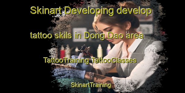 Skinart Developing develop tattoo skils in Dong Dao area | #TattooTraining #TattooClasses #SkinartTraining-Vietnam