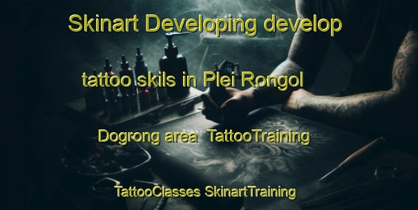 Skinart Developing develop tattoo skils in Plei Rongol Dogrong area | #TattooTraining #TattooClasses #SkinartTraining-Vietnam