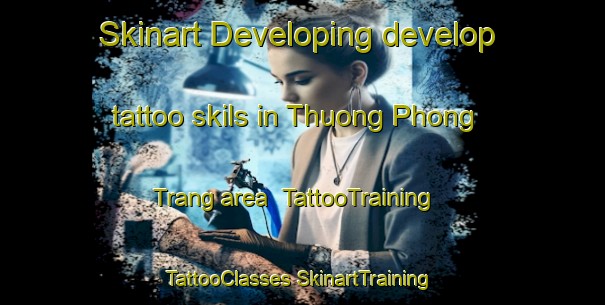 Skinart Developing develop tattoo skils in Thuong Phong Trang area | #TattooTraining #TattooClasses #SkinartTraining-Vietnam