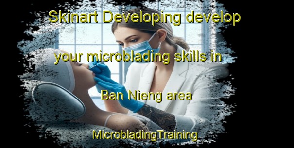 Skinart Developing develop your microblading skills in Ban Nieng area | #MicrobladingTraining #MicrobladingClasses #SkinartTraining-Vietnam