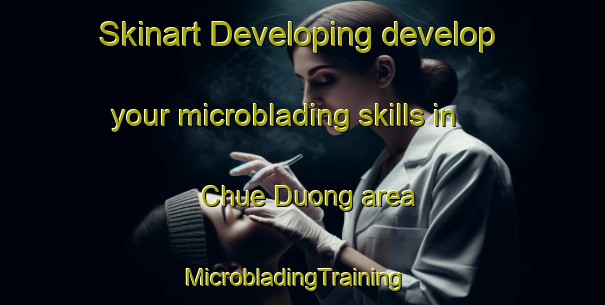 Skinart Developing develop your microblading skills in Chue Duong area | MicrobladingTraining | MicrobladingClasses | SkinartTraining-Vietnam