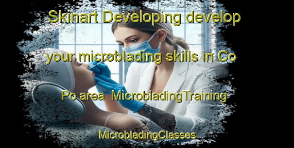 Skinart Developing develop your microblading skills in Co Po area | #MicrobladingTraining #MicrobladingClasses #SkinartTraining-Vietnam