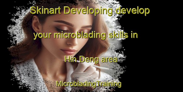 Skinart Developing develop your microblading skills in Hin Deng area | MicrobladingTraining | MicrobladingClasses | SkinartTraining-Vietnam