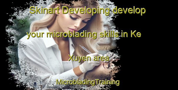 Skinart Developing develop your microblading skills in Ke Xuyen area | #MicrobladingTraining #MicrobladingClasses #SkinartTraining-Vietnam