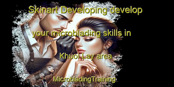 Skinart Developing develop your microblading skills in Khuoi Lay area | MicrobladingTraining | MicrobladingClasses | SkinartTraining-Vietnam