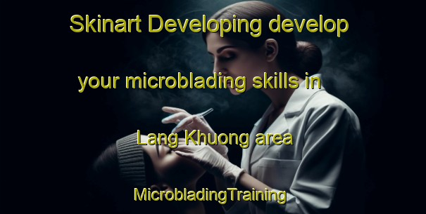 Skinart Developing develop your microblading skills in Lang Khuong area | #MicrobladingTraining #MicrobladingClasses #SkinartTraining-Vietnam