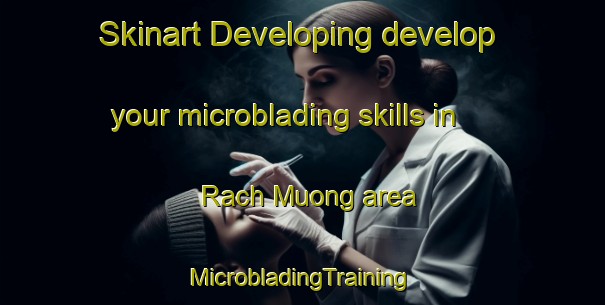 Skinart Developing develop your microblading skills in Rach Muong area | #MicrobladingTraining #MicrobladingClasses #SkinartTraining-Vietnam