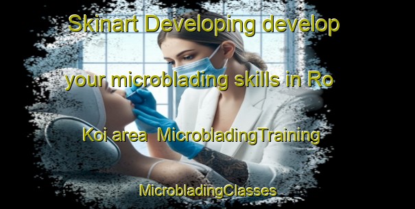 Skinart Developing develop your microblading skills in Ro Koi area | #MicrobladingTraining #MicrobladingClasses #SkinartTraining-Vietnam