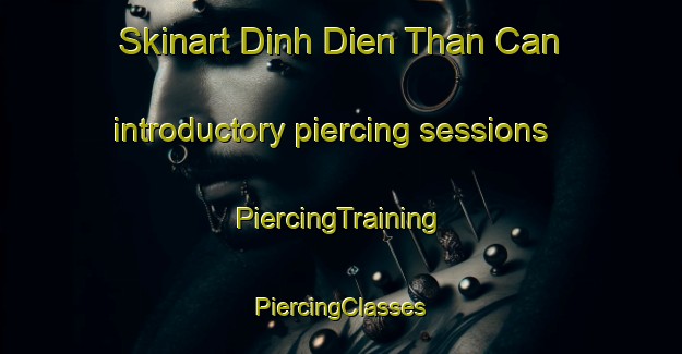 Skinart Dinh Dien Than Can introductory piercing sessions | #PiercingTraining #PiercingClasses #SkinartTraining-Vietnam