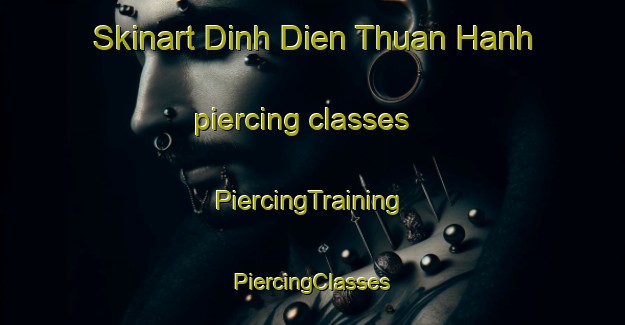 Skinart Dinh Dien Thuan Hanh piercing classes | #PiercingTraining #PiercingClasses #SkinartTraining-Vietnam