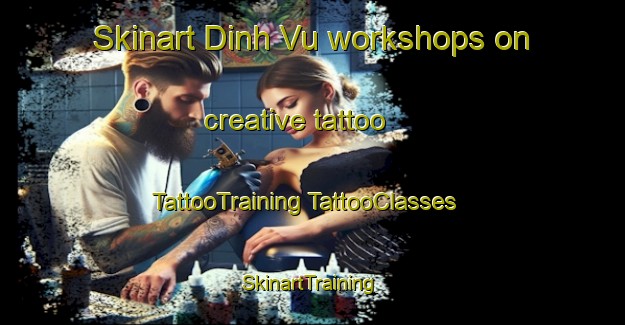 Skinart Dinh Vu workshops on creative tattoo | #TattooTraining #TattooClasses #SkinartTraining-Vietnam