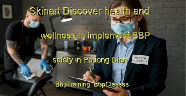 Skinart Discover health and wellness in implement BBP safety in Phuong Dien | BbpTraining | BbpClasses | SkinartTraining-Vietnam