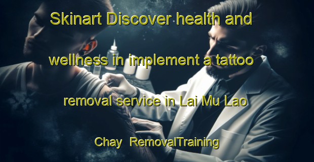 Skinart Discover health and wellness in implement a tattoo removal service in Lai Mu Lao Chay | RemovalTraining | RemovalClasses | SkinartTraining-Vietnam