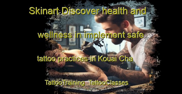 Skinart Discover health and wellness in implement safe tattoo practices in Kouai Cha | TattooTraining | TattooClasses | SkinartTraining-Vietnam