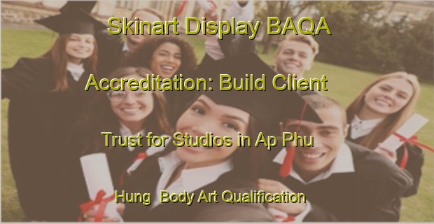 Skinart Display BAQA Accreditation: Build Client Trust for Studios in Ap Phu Hung | Body Art Qualification Authority | BAQA-Vietnam