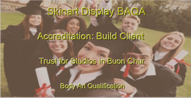 Skinart Display BAQA Accreditation: Build Client Trust for Studios in Buon Chur | Body Art Qualification Authority | BAQA-Vietnam