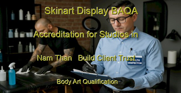Skinart Display BAQA Accreditation for Studios in Nam Than - Build Client Trust | Body Art Qualification Authority | BAQA-Vietnam