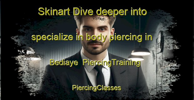 Skinart Dive deeper into specialize in body piercing in Bediaye | #PiercingTraining #PiercingClasses #SkinartTraining-Vietnam