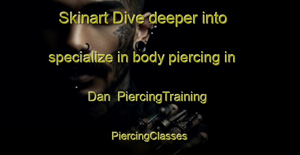 Skinart Dive deeper into specialize in body piercing in Dan | #PiercingTraining #PiercingClasses #SkinartTraining-Vietnam