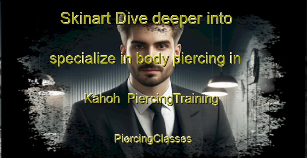 Skinart Dive deeper into specialize in body piercing in Kahoh | #PiercingTraining #PiercingClasses #SkinartTraining-Vietnam