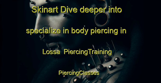 Skinart Dive deeper into specialize in body piercing in Lossa | PiercingTraining | PiercingClasses | SkinartTraining-Vietnam