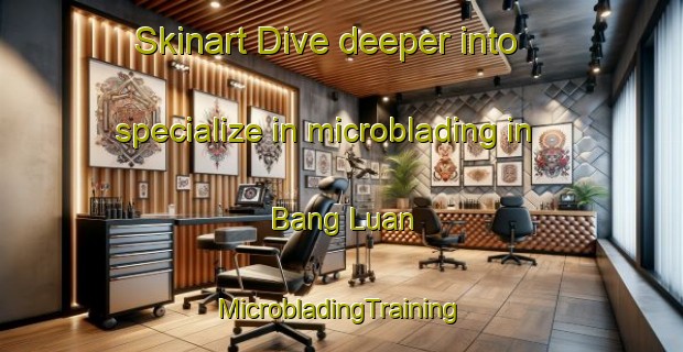 Skinart Dive deeper into specialize in microblading in Bang Luan | #MicrobladingTraining #MicrobladingClasses #SkinartTraining-Vietnam