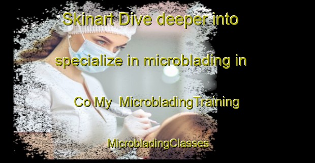 Skinart Dive deeper into specialize in microblading in Co My | #MicrobladingTraining #MicrobladingClasses #SkinartTraining-Vietnam