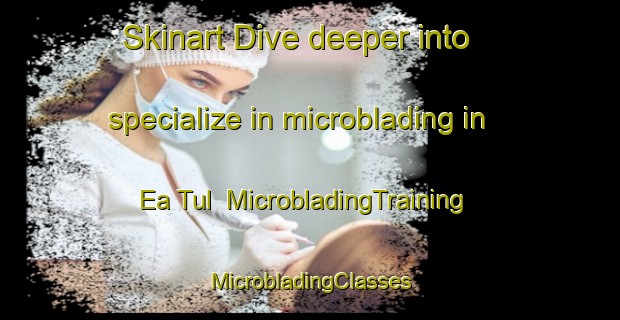 Skinart Dive deeper into specialize in microblading in Ea Tul | #MicrobladingTraining #MicrobladingClasses #SkinartTraining-Vietnam