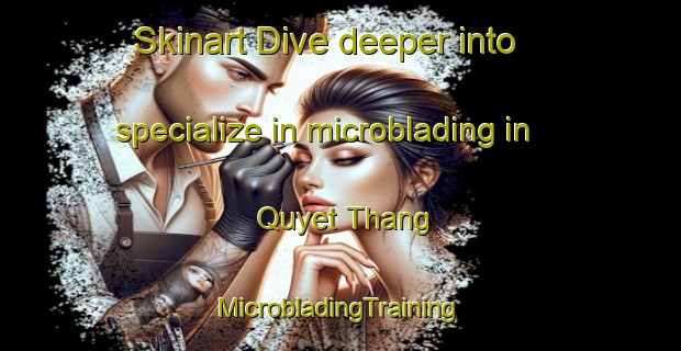 Skinart Dive deeper into specialize in microblading in Quyet Thang | #MicrobladingTraining #MicrobladingClasses #SkinartTraining-Vietnam