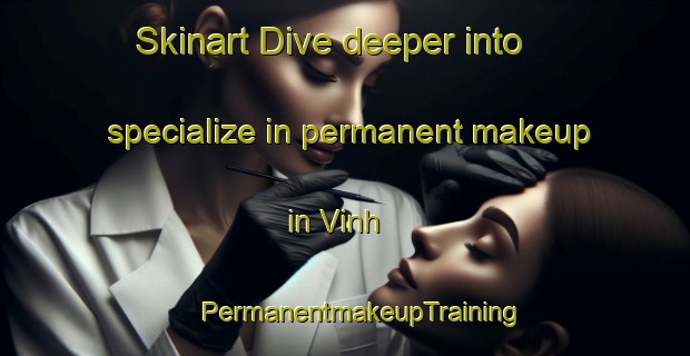 Skinart Dive deeper into specialize in permanent makeup in Vinh | #PermanentmakeupTraining #PermanentmakeupClasses #SkinartTraining-Vietnam