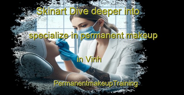 Skinart Dive deeper into specialize in permanent makeup in Vinh | #PermanentmakeupTraining #PermanentmakeupClasses #SkinartTraining-Vietnam