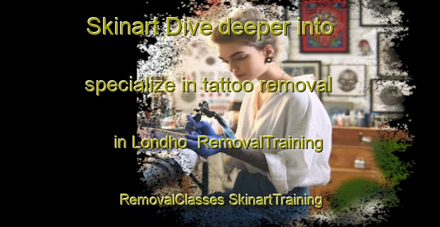 Skinart Dive deeper into specialize in tattoo removal in Londho | #RemovalTraining #RemovalClasses #SkinartTraining-Vietnam