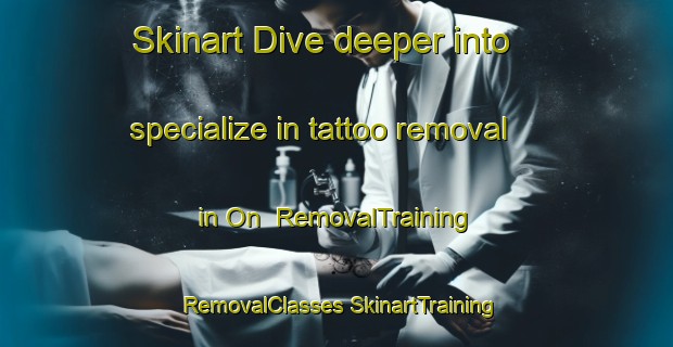 Skinart Dive deeper into specialize in tattoo removal in On | #RemovalTraining #RemovalClasses #SkinartTraining-Vietnam