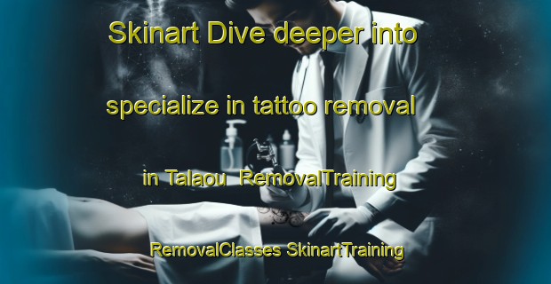 Skinart Dive deeper into specialize in tattoo removal in Talaou | #RemovalTraining #RemovalClasses #SkinartTraining-Vietnam