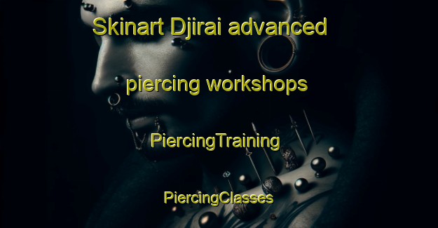 Skinart Djirai advanced piercing workshops | #PiercingTraining #PiercingClasses #SkinartTraining-Vietnam