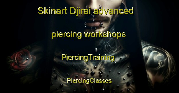 Skinart Djirai advanced piercing workshops | #PiercingTraining #PiercingClasses #SkinartTraining-Vietnam