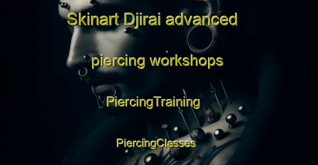 Skinart Djirai advanced piercing workshops | PiercingTraining | PiercingClasses | SkinartTraining-Vietnam