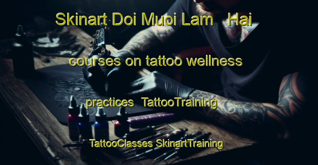 Skinart Doi Muoi Lam   Hai courses on tattoo wellness practices | #TattooTraining #TattooClasses #SkinartTraining-Vietnam