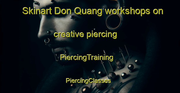Skinart Don Quang workshops on creative piercing | PiercingTraining | PiercingClasses | SkinartTraining-Vietnam