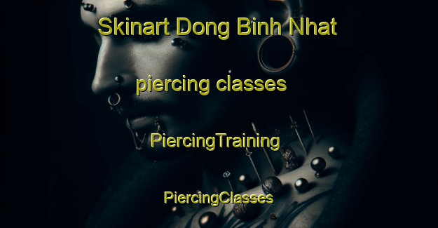 Skinart Dong Binh Nhat piercing classes | #PiercingTraining #PiercingClasses #SkinartTraining-Vietnam