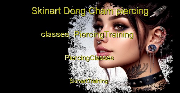 Skinart Dong Cham piercing classes | #PiercingTraining #PiercingClasses #SkinartTraining-Vietnam