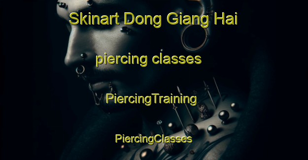 Skinart Dong Giang Hai piercing classes | #PiercingTraining #PiercingClasses #SkinartTraining-Vietnam