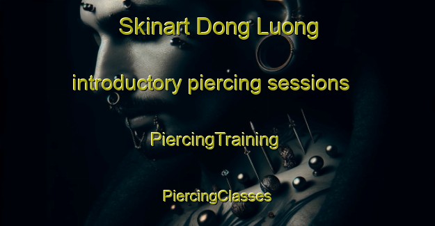 Skinart Dong Luong introductory piercing sessions | #PiercingTraining #PiercingClasses #SkinartTraining-Vietnam