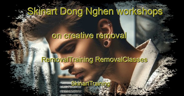 Skinart Dong Nghen workshops on creative removal | #RemovalTraining #RemovalClasses #SkinartTraining-Vietnam