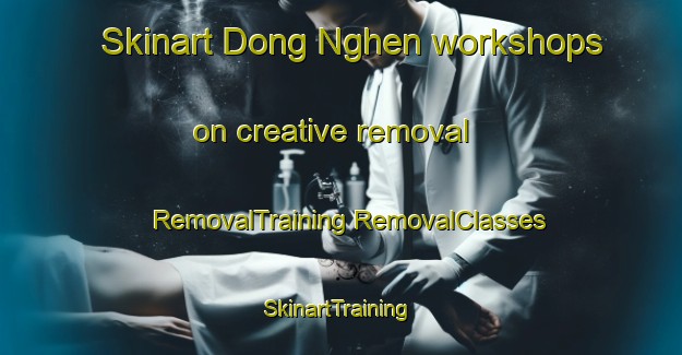 Skinart Dong Nghen workshops on creative removal | #RemovalTraining #RemovalClasses #SkinartTraining-Vietnam