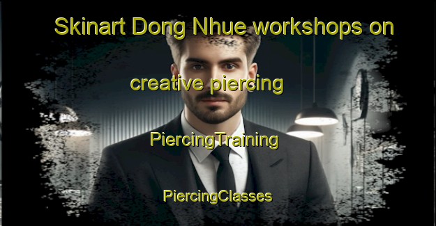 Skinart Dong Nhue workshops on creative piercing | #PiercingTraining #PiercingClasses #SkinartTraining-Vietnam