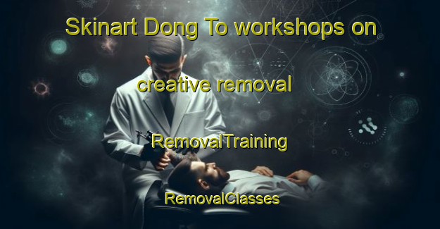 Skinart Dong To workshops on creative removal | RemovalTraining | RemovalClasses | SkinartTraining-Vietnam