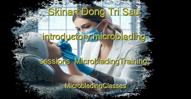 Skinart Dong Tri Sau introductory microblading sessions | #MicrobladingTraining #MicrobladingClasses #SkinartTraining-Vietnam