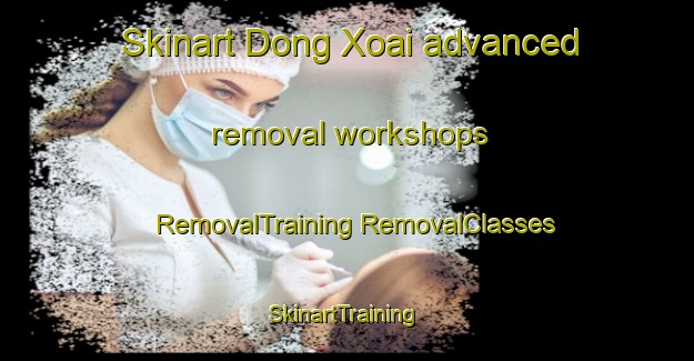 Skinart Dong Xoai advanced removal workshops | #RemovalTraining #RemovalClasses #SkinartTraining-Vietnam