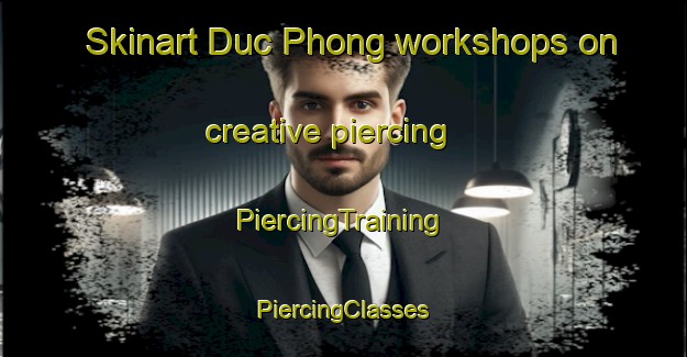 Skinart Duc Phong workshops on creative piercing | #PiercingTraining #PiercingClasses #SkinartTraining-Vietnam